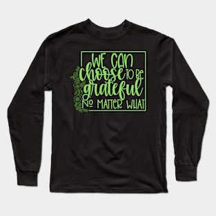 We Can Choose To Be Grateful Long Sleeve T-Shirt